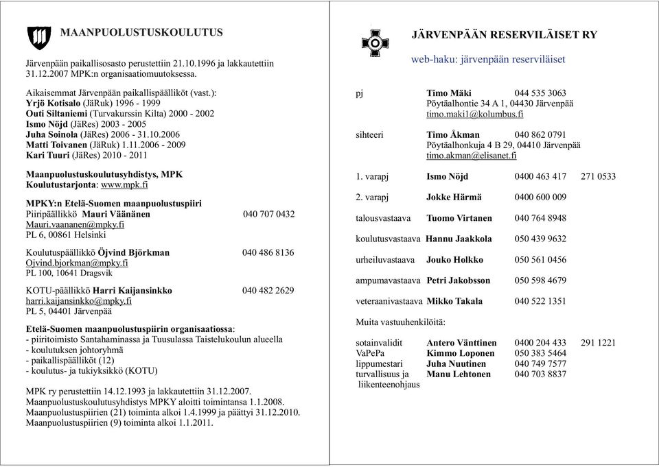 2006-2009 Kari Tuuri (JäRes) 2010-2011 Maanpuolustuskoulutusyhdistys, MPK Koulutustarjonta: www.mpk.fi MPKY:n Etelä-Suomen maanpuolustuspiiri Piiripäällikkö Mauri Väänänen 040 707 0432 Mauri.