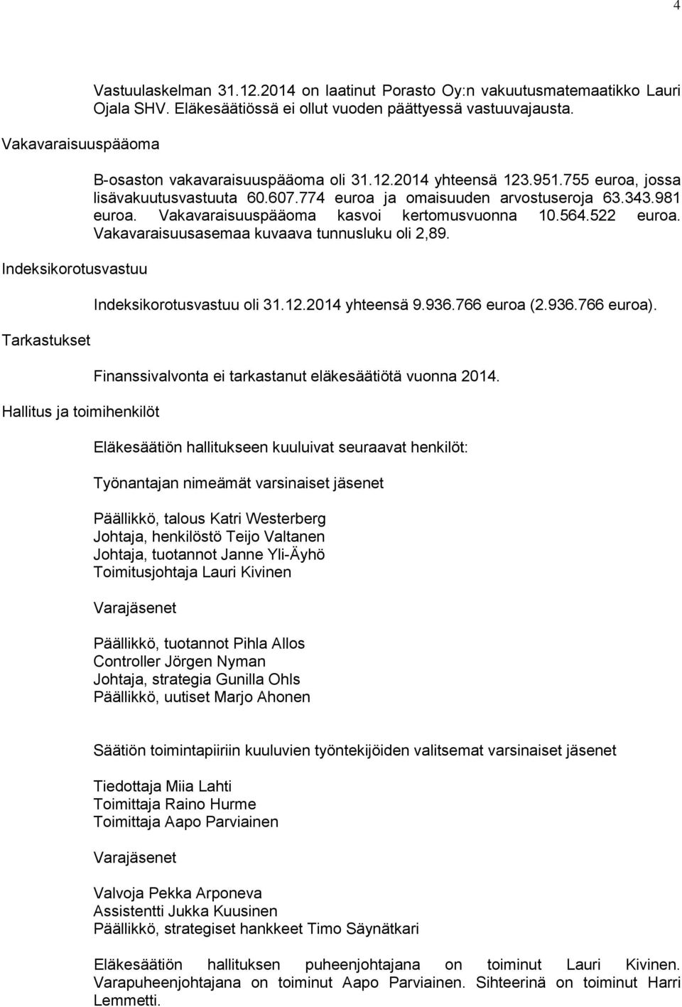 774 euroa ja omaisuuden arvostuseroja 63.343.981 euroa. Vakavaraisuuspääoma kasvoi kertomusvuonna 10.564.522 euroa. Vakavaraisuusasemaa kuvaava tunnusluku oli 2,89. Indeksikorotusvastuu oli 31.12.