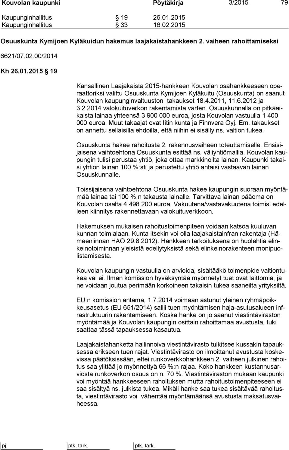 2011, 11.6.2012 ja 3.2.2014 valokuituverkon rakentamista varten. Osuuskunnalla on pit kä aikais ta lainaa yhteensä 3 900 000 euroa, josta Kouvolan vastuulla 1 400 000 euroa.