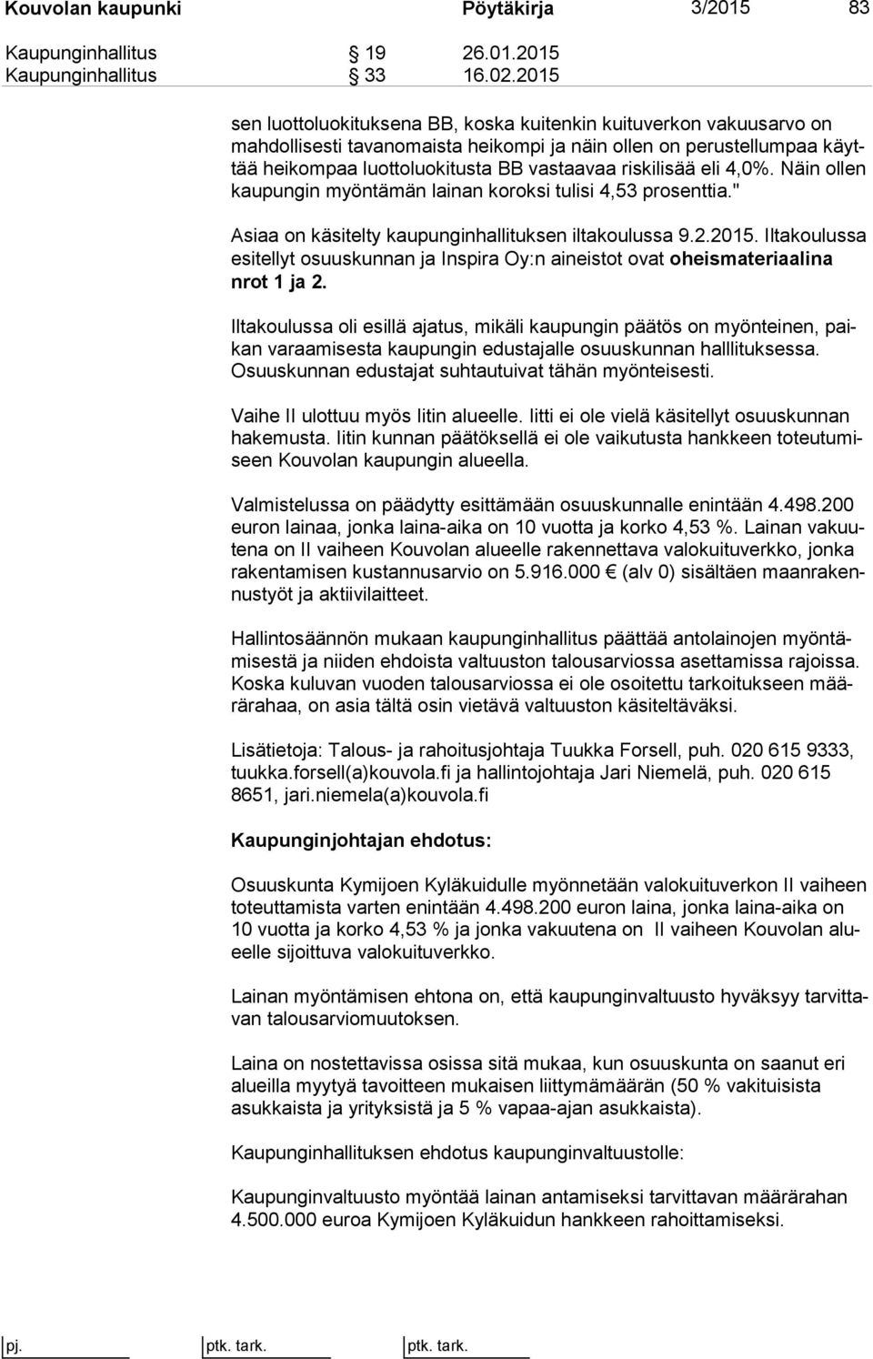 riskilisää eli 4,0%. Näin ollen kau pun gin myöntämän lainan ko rok si tulisi 4,53 prosenttia." Asiaa on käsitelty kaupunginhallituksen iltakoulussa 9.2.2015.