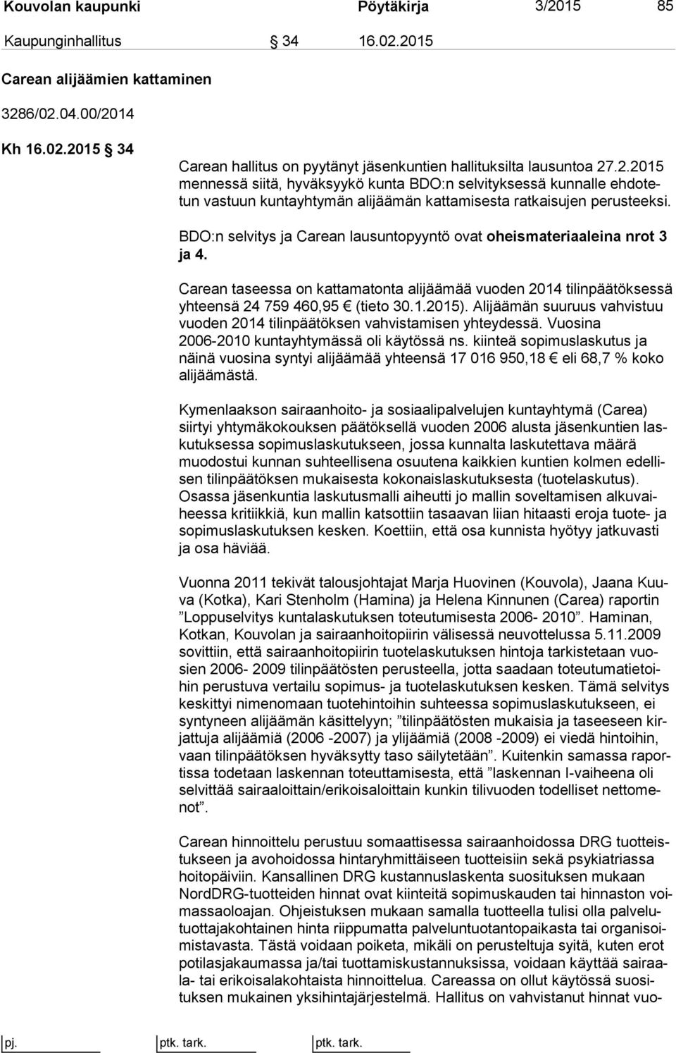 BDO:n selvitys ja Carean lausuntopyyntö ovat oheismateriaaleina nrot 3 ja 4. Carean taseessa on kattamatonta alijäämää vuoden 2014 ti lin pää tök ses sä yh teen sä 24 759 460,95 (tieto 30.1.2015).