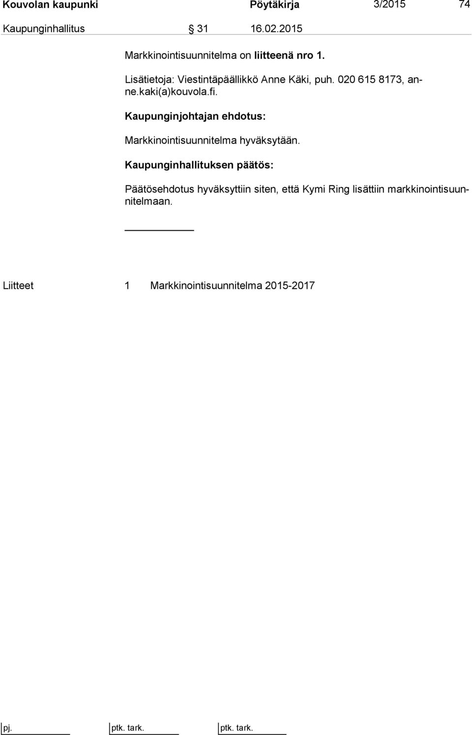 020 615 8173, anne.kaki(a)kouvola.fi. Kaupunginjohtajan ehdotus: Markkinointisuunnitelma hyväksytään.