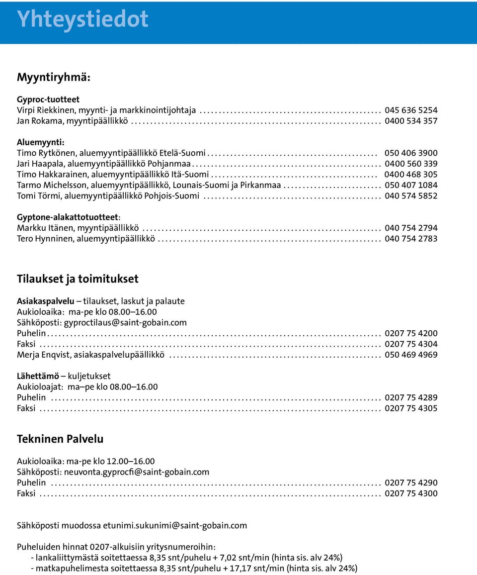 Pirkanmaa 050 407 1084 Tomi Törmi, aluemyyntipäällikkö Pohjois-Suomi 040 574 5852 Gyptone-alakattotuotteet: Markku Itänen, myyntipäällikkö 040 754 2794 Tero Hynninen, aluemyyntipäällikkö 040 754 2783