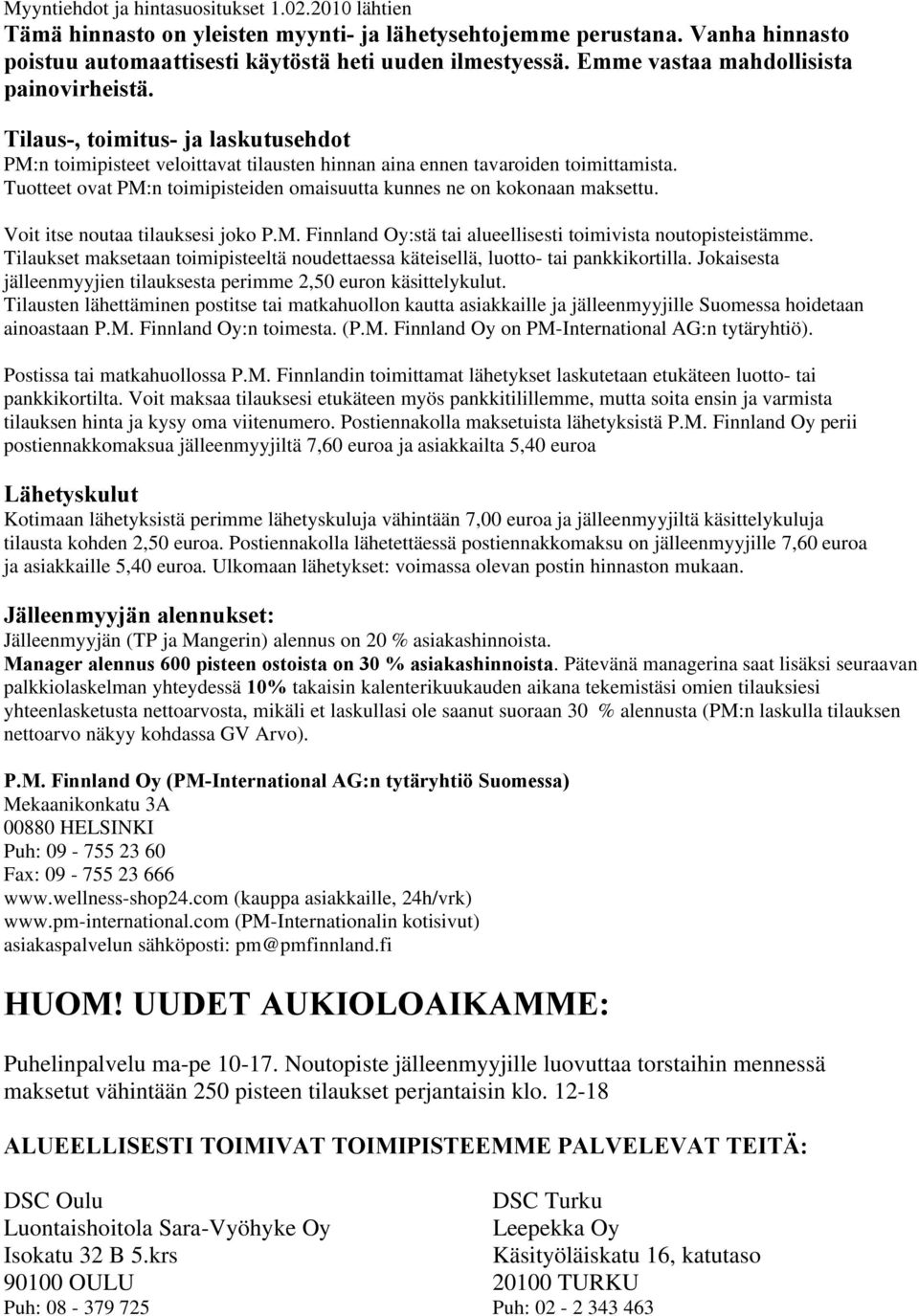 Tuotteet ovat PM:n toimipisteiden omaisuutta kunnes ne on kokonaan maksettu. Voit itse noutaa tilauksesi joko P.M. Finnland Oy:stä tai alueellisesti toimivista noutopisteistämme.