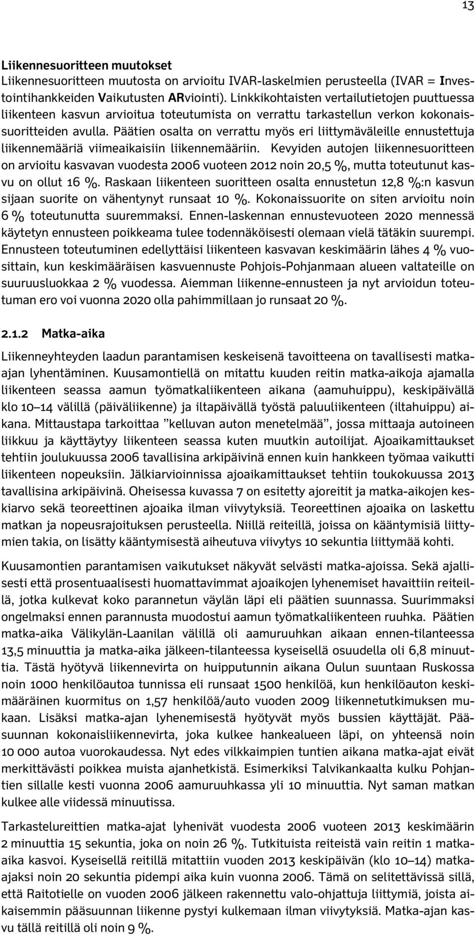 . Kuusamontien parantamisen ennen-tilanteessa on analysoitu LAM-pisteiden liikenne- tietoina on analysoitu toukokuun 2013 tilanne.