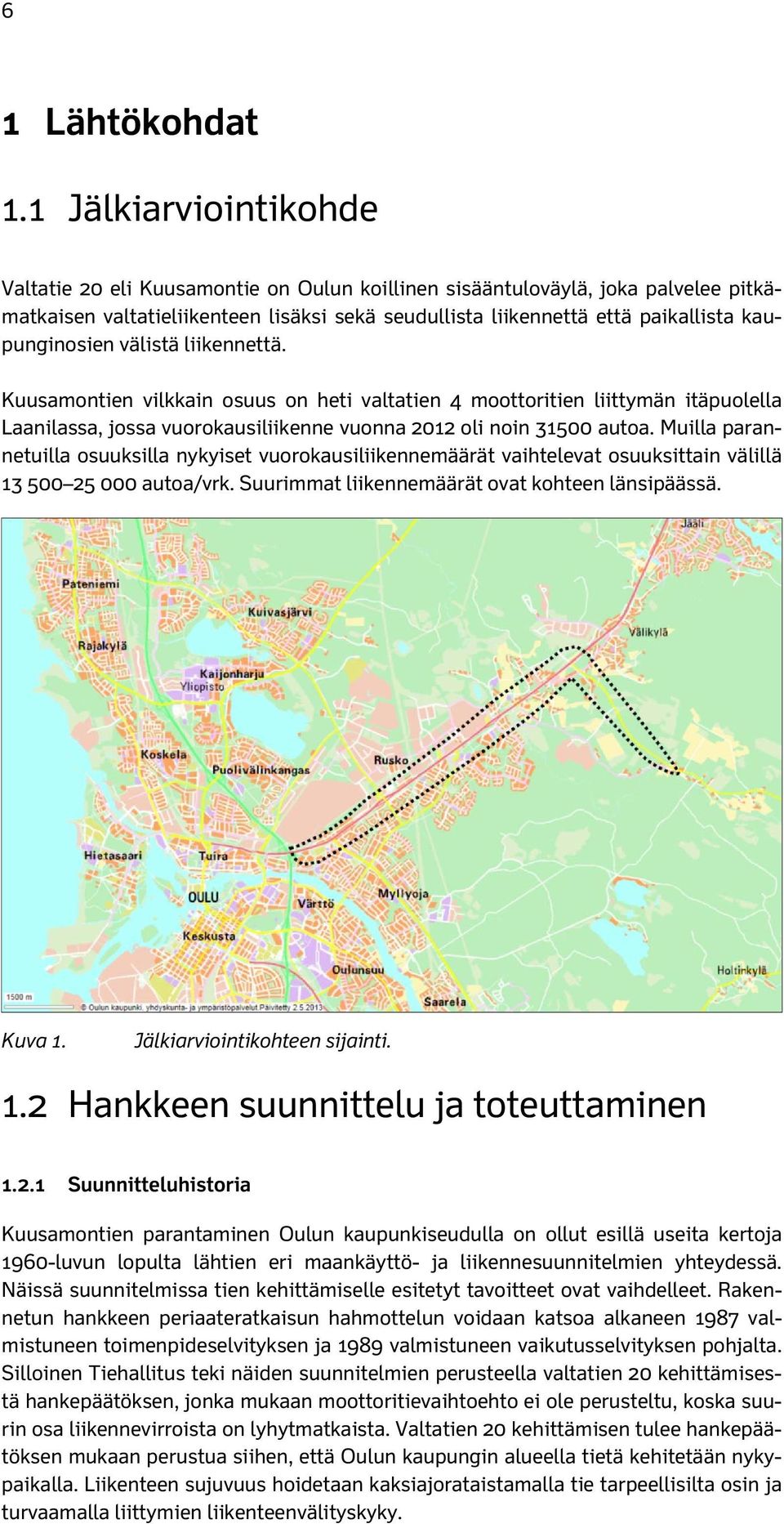 kaupunginosien välistä liikennettä. Kuusamontien vilkkain osuus on heti valtatien 4 moottoritien liittymän itäpuolella Laanilassa, jossa vuorokausiliikenne vuonna 2012 oli noin 31500 autoa.