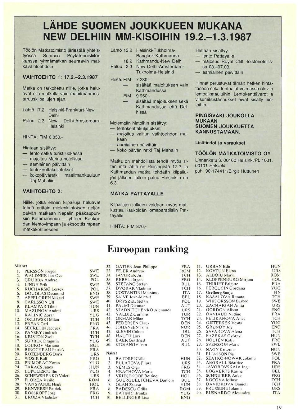 1987 Matka on tarkoitettu niille, jotka haluavat olla matkalla vain maailmanmestaruuskilpailujen ajan. lähtö 17.2. Helsinki-Frankfurt-New Delhi Paluu 2.3. New Delhi-Amsterdam- Helsinki HINTA:.FIM 6.