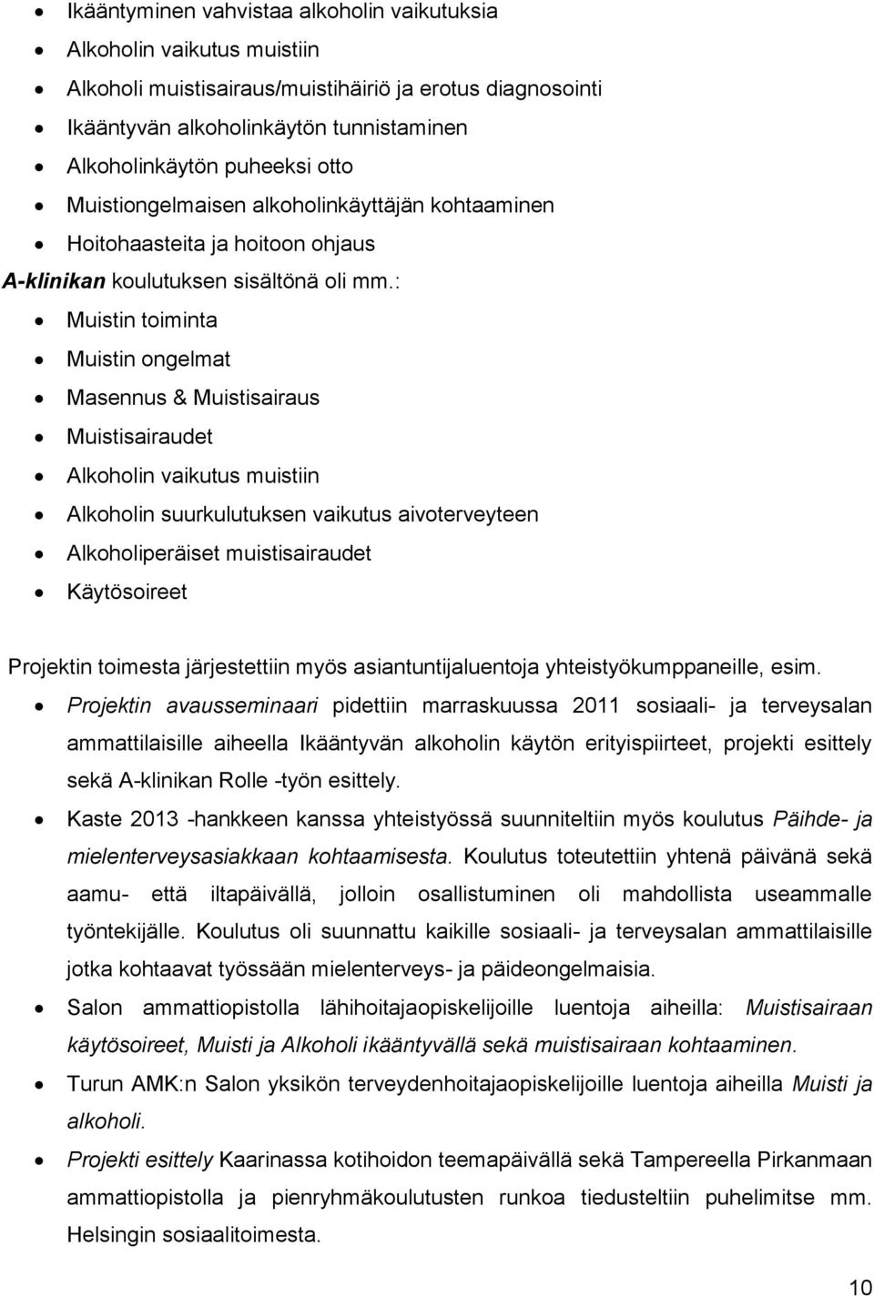 : Muistin toiminta Muistin ongelmat Masennus & Muistisairaus Muistisairaudet Alkoholin vaikutus muistiin Alkoholin suurkulutuksen vaikutus aivoterveyteen Alkoholiperäiset muistisairaudet Käytösoireet