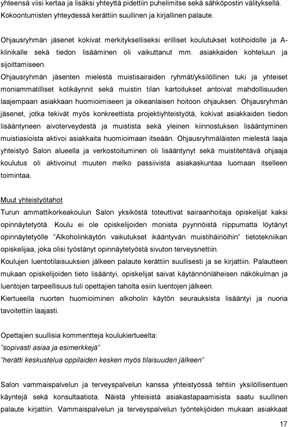 Ohjausryhmän jäsenten mielestä muistisairaiden ryhmät/yksilöllinen tuki ja yhteiset moniammatilliset kotikäynnit sekä muistin tilan kartoitukset antoivat mahdollisuuden laajempaan asiakkaan