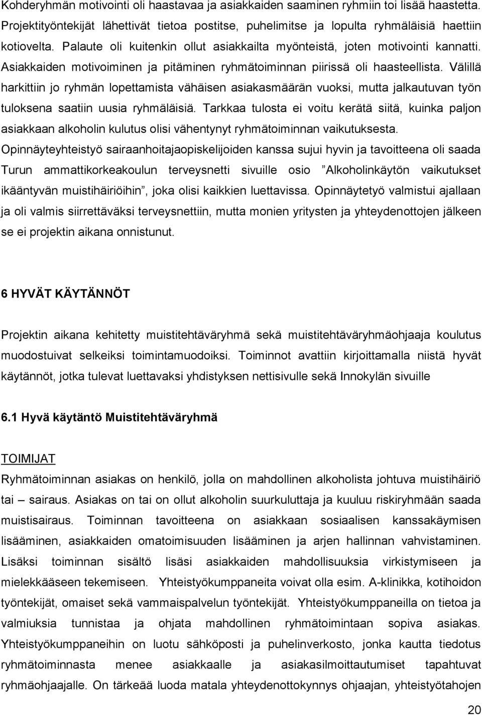 Välillä harkittiin jo ryhmän lopettamista vähäisen asiakasmäärän vuoksi, mutta jalkautuvan työn tuloksena saatiin uusia ryhmäläisiä.