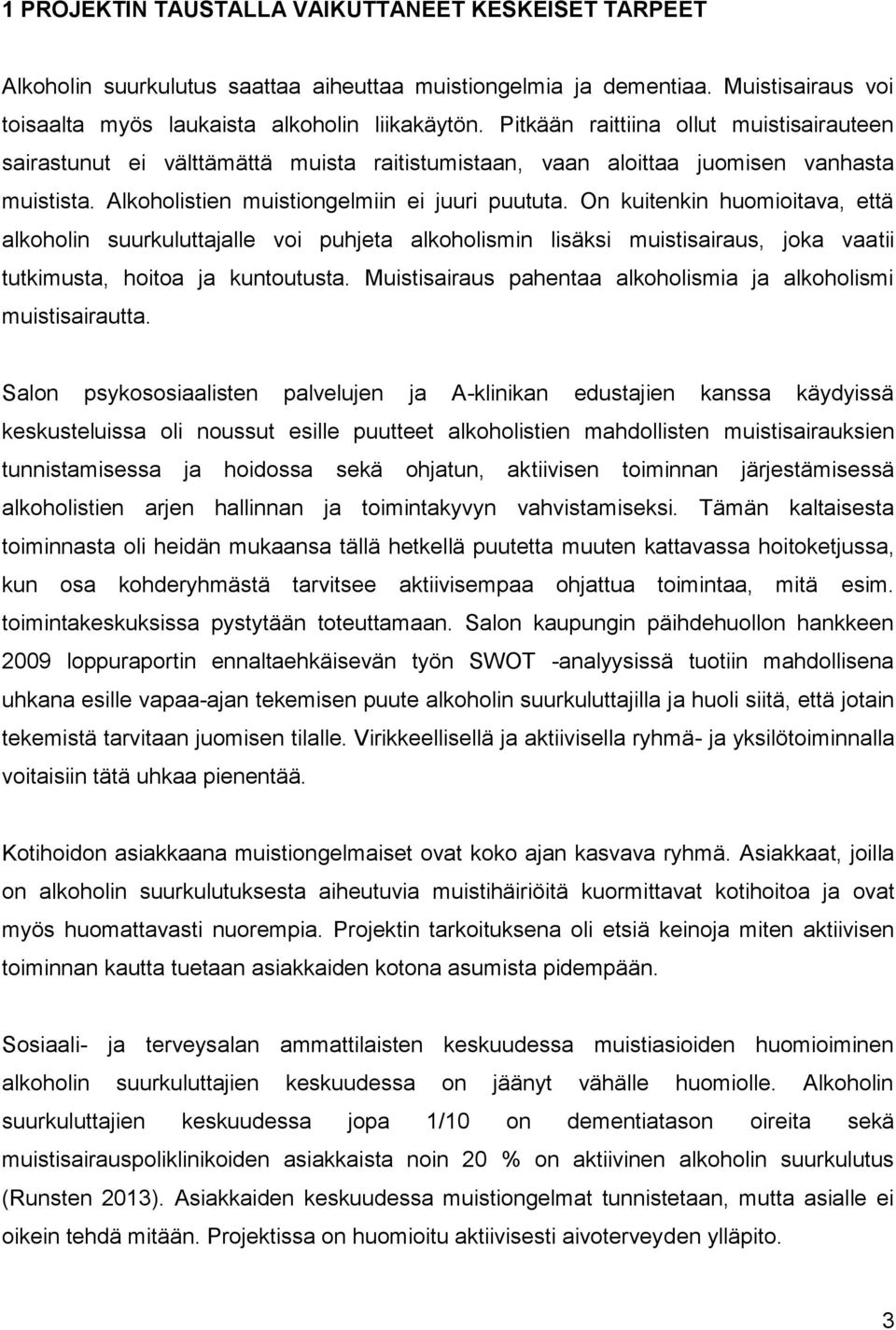 On kuitenkin huomioitava, että alkoholin suurkuluttajalle voi puhjeta alkoholismin lisäksi muistisairaus, joka vaatii tutkimusta, hoitoa ja kuntoutusta.