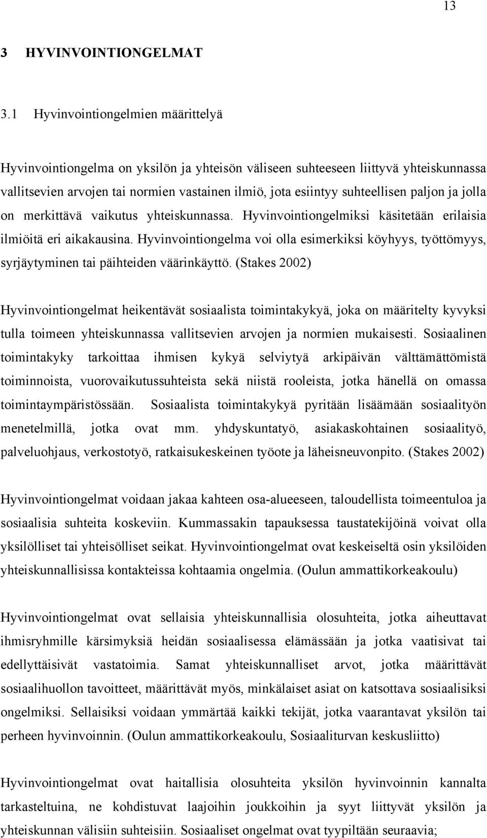 paljon ja jolla on merkittävä vaikutus yhteiskunnassa. Hyvinvointiongelmiksi käsitetään erilaisia ilmiöitä eri aikakausina.