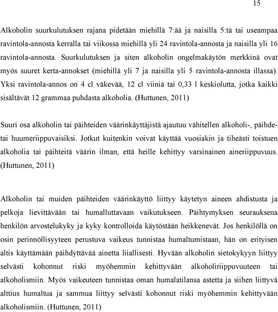 Yksi ravintola-annos on 4 cl väkevää, 12 cl viiniä tai 0,33 l keskiolutta, jotka kaikki sisältävät 12 grammaa puhdasta alkoholia.