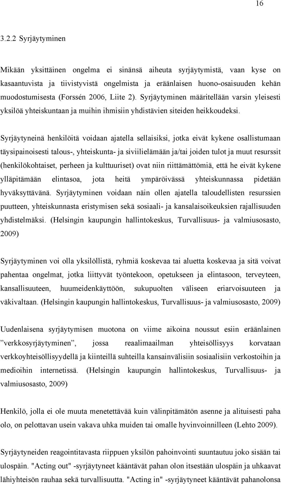 2006, Liite 2). Syrjäytyminen määritellään varsin yleisesti yksilöä yhteiskuntaan ja muihin ihmisiin yhdistävien siteiden heikkoudeksi.