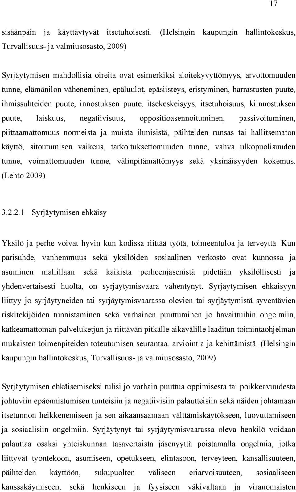 epäluulot, epäsiisteys, eristyminen, harrastusten puute, ihmissuhteiden puute, innostuksen puute, itsekeskeisyys, itsetuhoisuus, kiinnostuksen puute, laiskuus, negatiivisuus, oppositioasennoituminen,