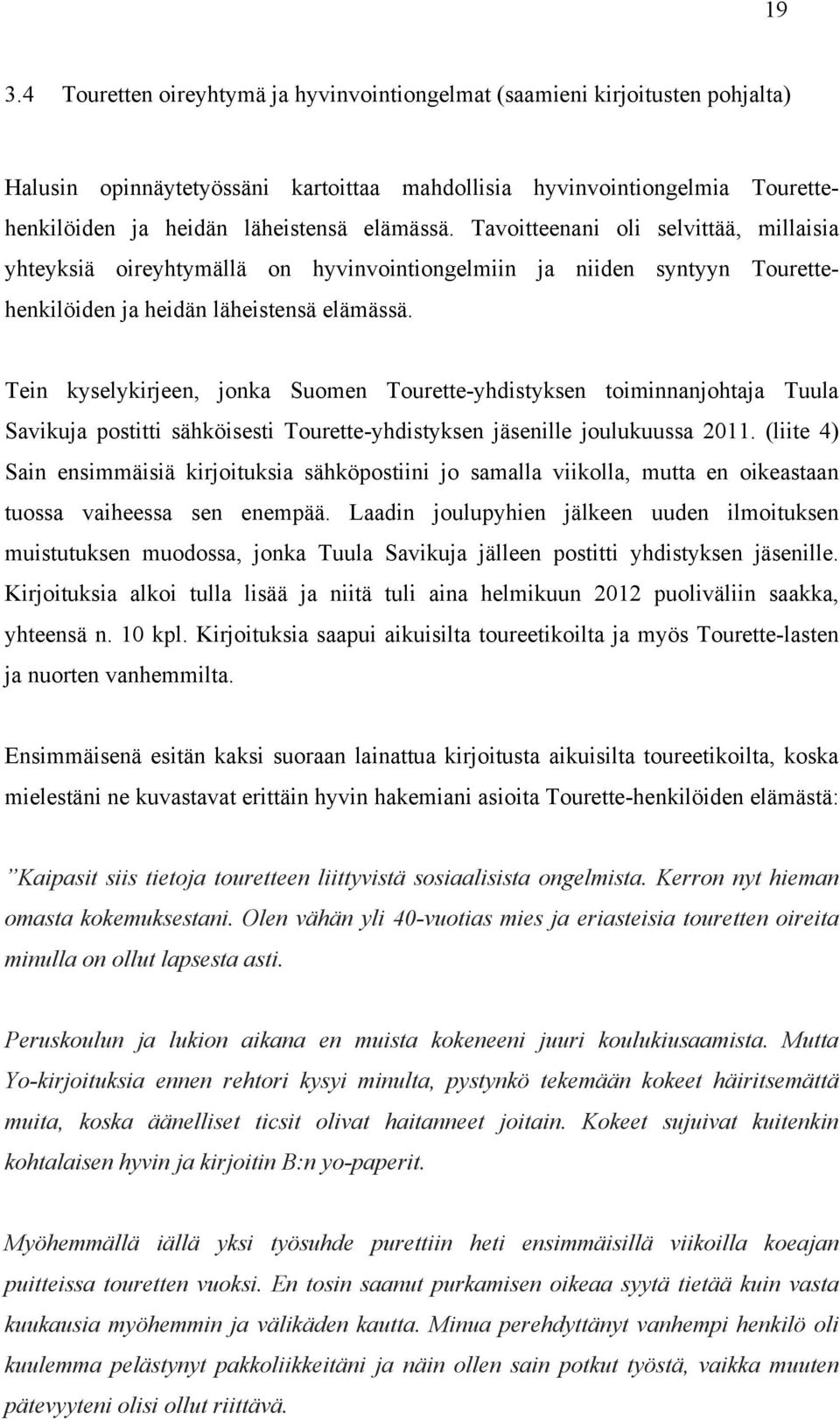 Tein kyselykirjeen, jonka Suomen Tourette-yhdistyksen toiminnanjohtaja Tuula Savikuja postitti sähköisesti Tourette-yhdistyksen jäsenille joulukuussa 2011.