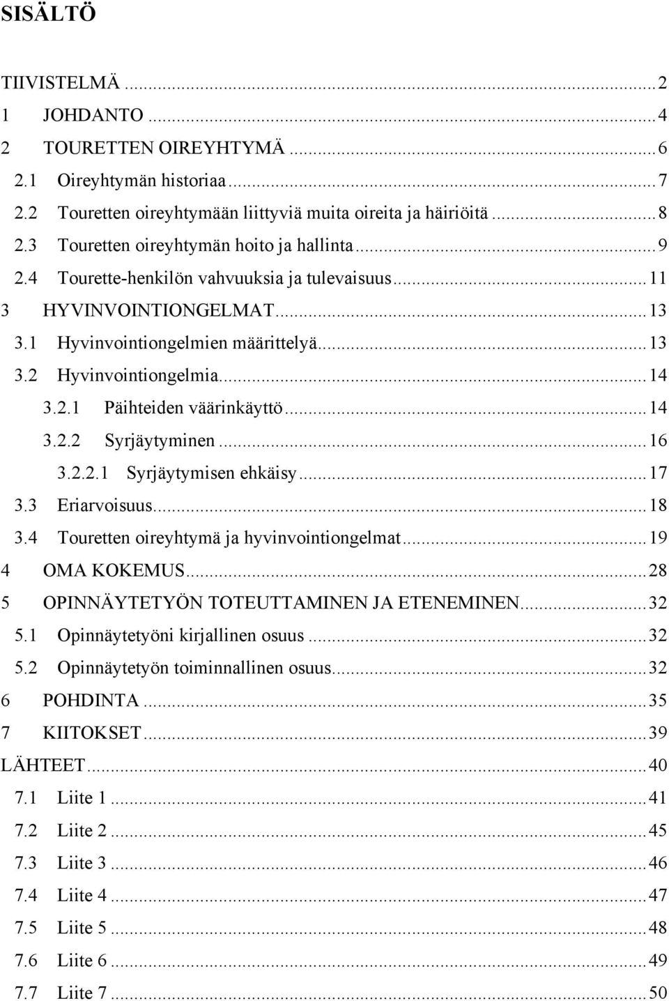 .. 14 3.2.1 Päihteiden väärinkäyttö... 14 3.2.2 Syrjäytyminen... 16 3.2.2.1 Syrjäytymisen ehkäisy... 17 3.3 Eriarvoisuus... 18 3.4 Touretten oireyhtymä ja hyvinvointiongelmat... 19 4 OMA KOKEMUS.