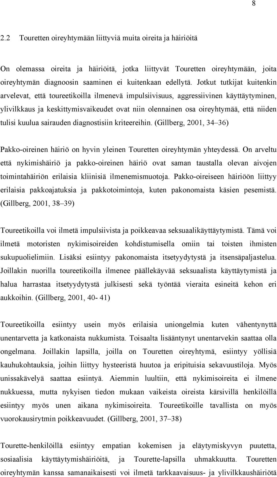 Jotkut tutkijat kuitenkin arvelevat, että toureetikoilla ilmenevä impulsiivisuus, aggressiivinen käyttäytyminen, ylivilkkaus ja keskittymisvaikeudet ovat niin olennainen osa oireyhtymää, että niiden