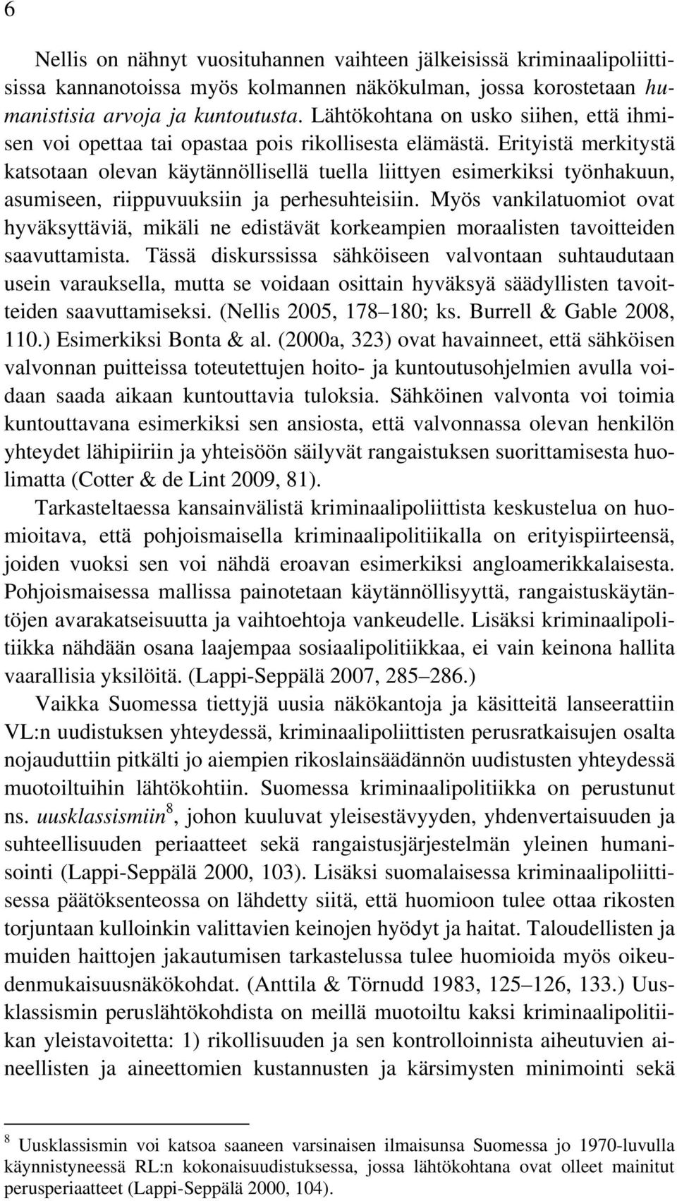 Erityistä merkitystä katsotaan olevan käytännöllisellä tuella liittyen esimerkiksi työnhakuun, asumiseen, riippuvuuksiin ja perhesuhteisiin.