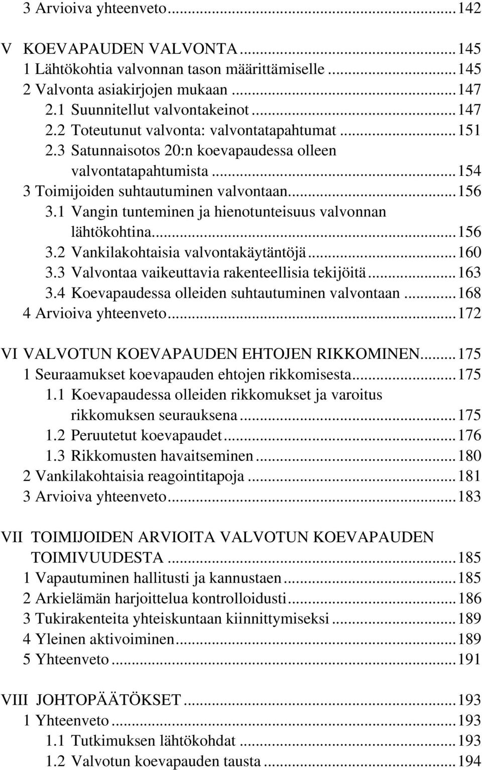 ..160 3.3 Valvontaa vaikeuttavia rakenteellisia tekijöitä...163 3.4 Koevapaudessa olleiden suhtautuminen valvontaan...168 4 Arvioiva yhteenveto...172 VI VALVOTUN KOEVAPAUDEN EHTOJEN RIKKOMINEN.