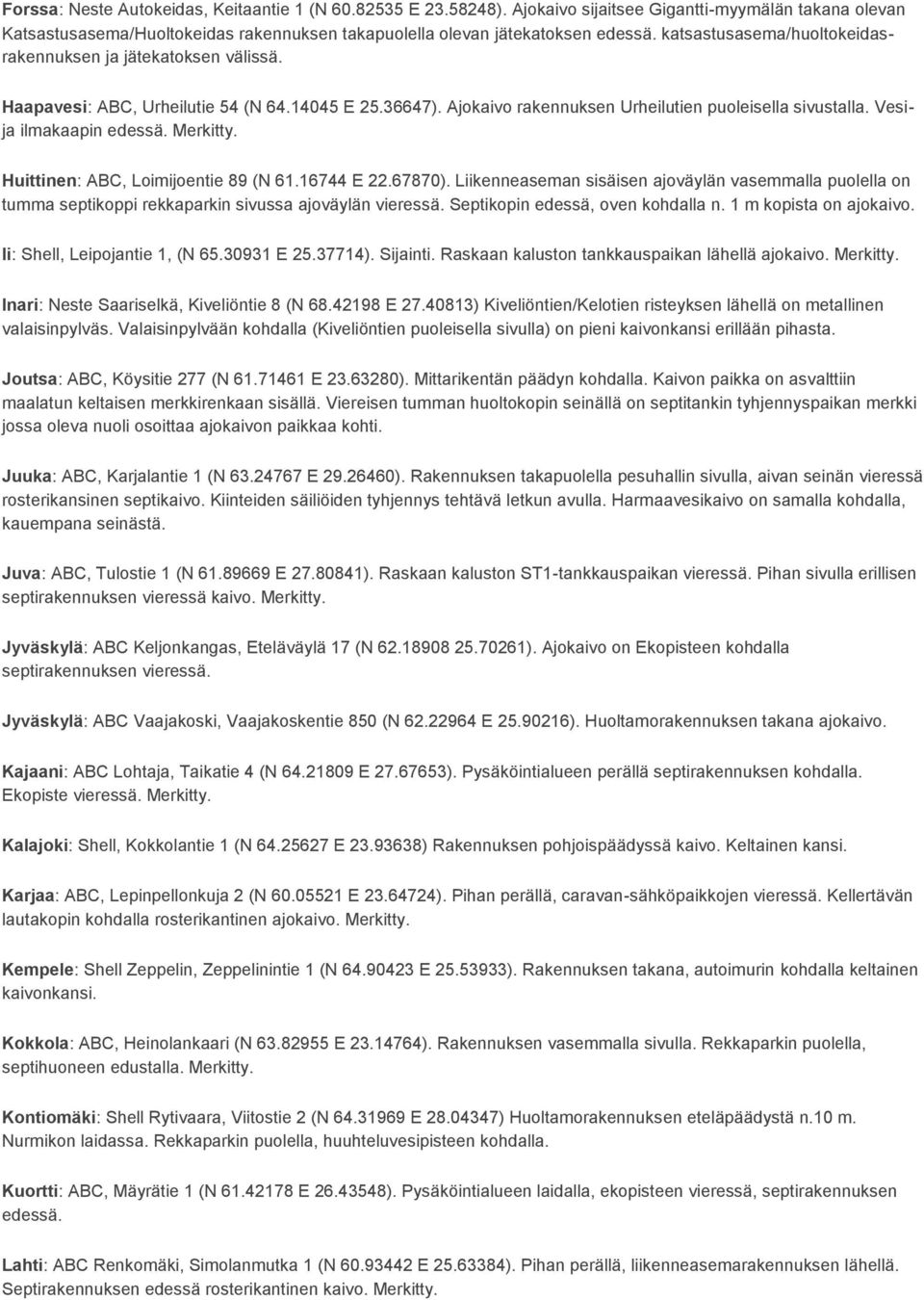 Vesija ilmakaapin edessä. Merkitty. Huittinen: ABC, Loimijoentie 89 (N 61.16744 E 22.67870).