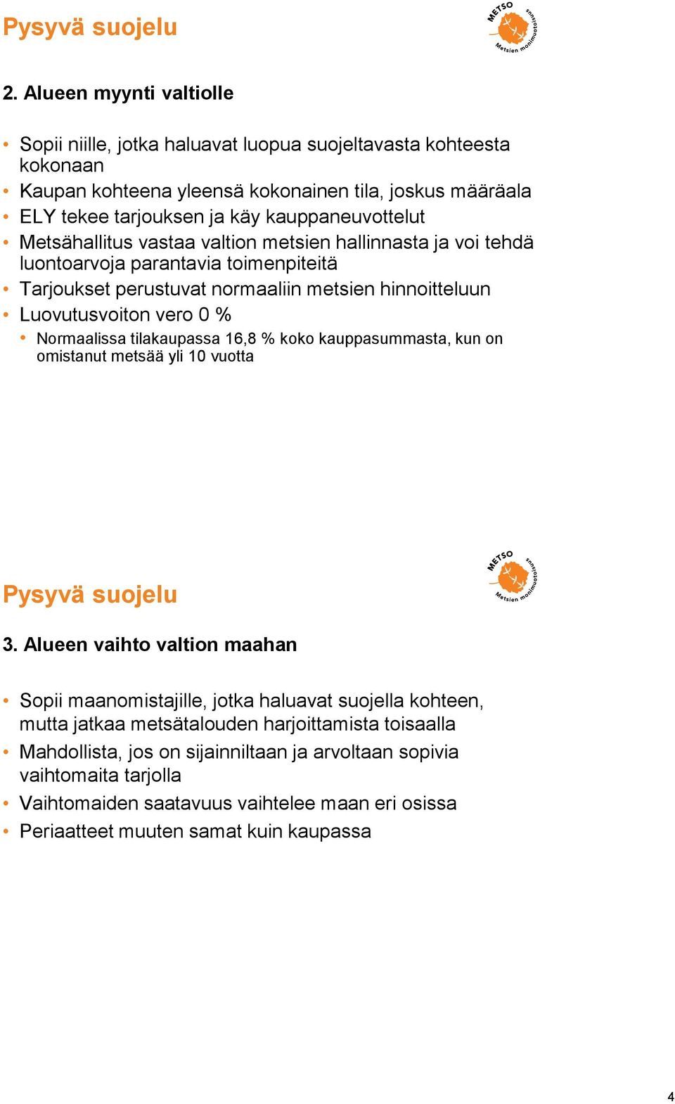 Metsähallitus vastaa valtion metsien hallinnasta ja voi tehdä luontoarvoja parantavia toimenpiteitä Tarjoukset perustuvat normaaliin metsien hinnoitteluun Luovutusvoiton vero 0 % Normaalissa