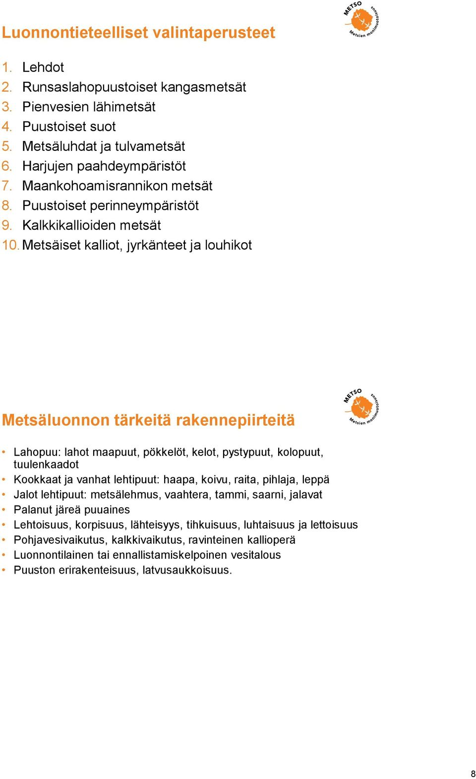 Metsäiset kalliot, jyrkänteet ja louhikot Metsäluonnon tärkeitä rakennepiirteitä Lahopuu: lahot maapuut, pökkelöt, kelot, pystypuut, kolopuut, tuulenkaadot Kookkaat ja vanhat lehtipuut: haapa, koivu,