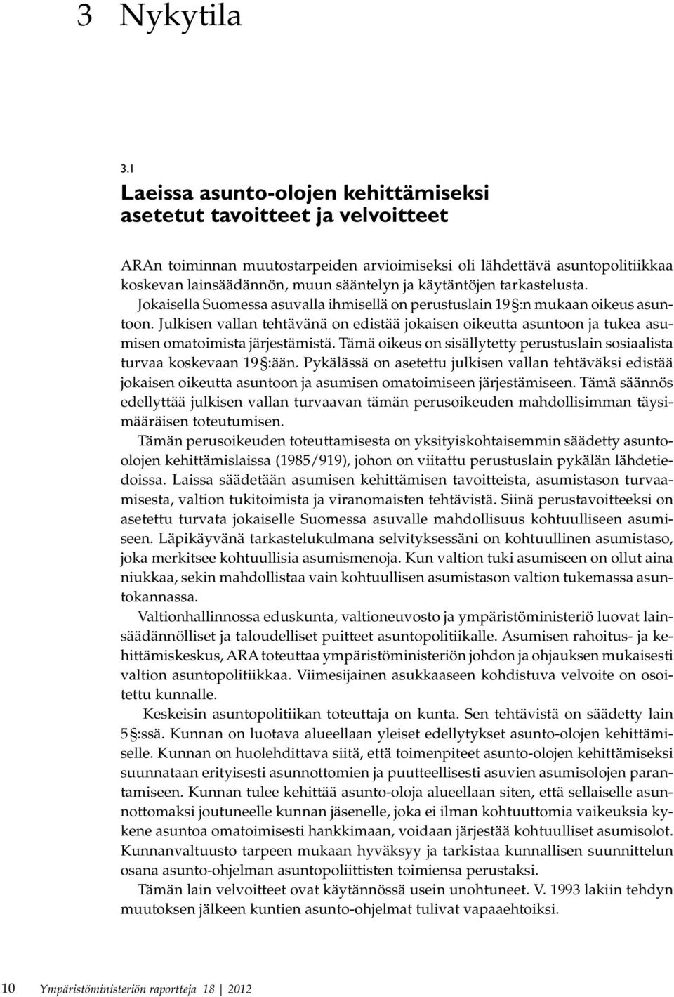 käytäntöjen tarkastelusta. Jokaisella Suomessa asuvalla ihmisellä on perustuslain 19 :n mukaan oikeus asuntoon.