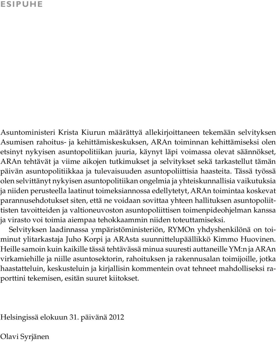 Tässä työssä olen selvittänyt nykyisen asuntopolitiikan ongelmia ja yhteiskunnallisia vaikutuksia ja niiden perusteella laatinut toimeksiannossa edellytetyt, ARAn toimintaa koskevat