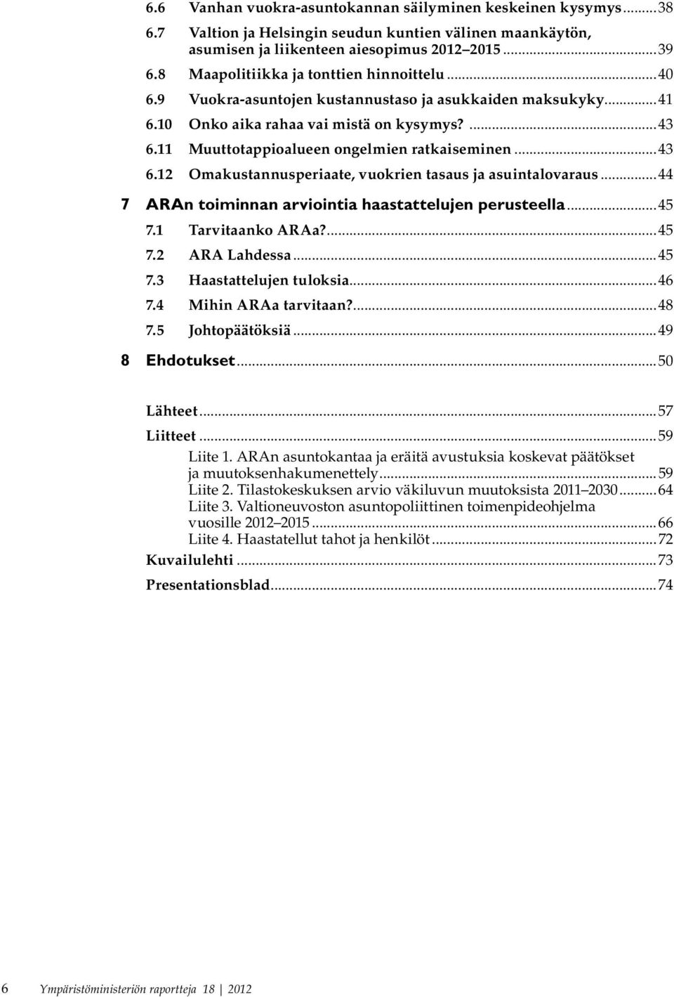 11 Muuttotappioalueen ongelmien ratkaiseminen...43 6.12 Omakustannusperiaate, vuokrien tasaus ja asuintalovaraus...44 7 ARAn toiminnan arviointia haastattelujen perusteella...45 7.1 Tarvitaanko ARAa?