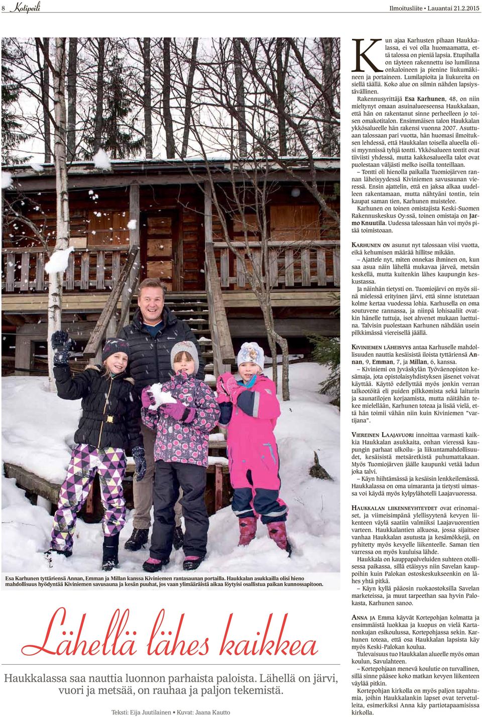 Rakennusyrittäjä Esa arhunen, 48, on niin mieltynyt omaan asuinalueeseensa Haukkalaan, että hän on rakentanut sinne perheelleen jo toisen omakotitalon.