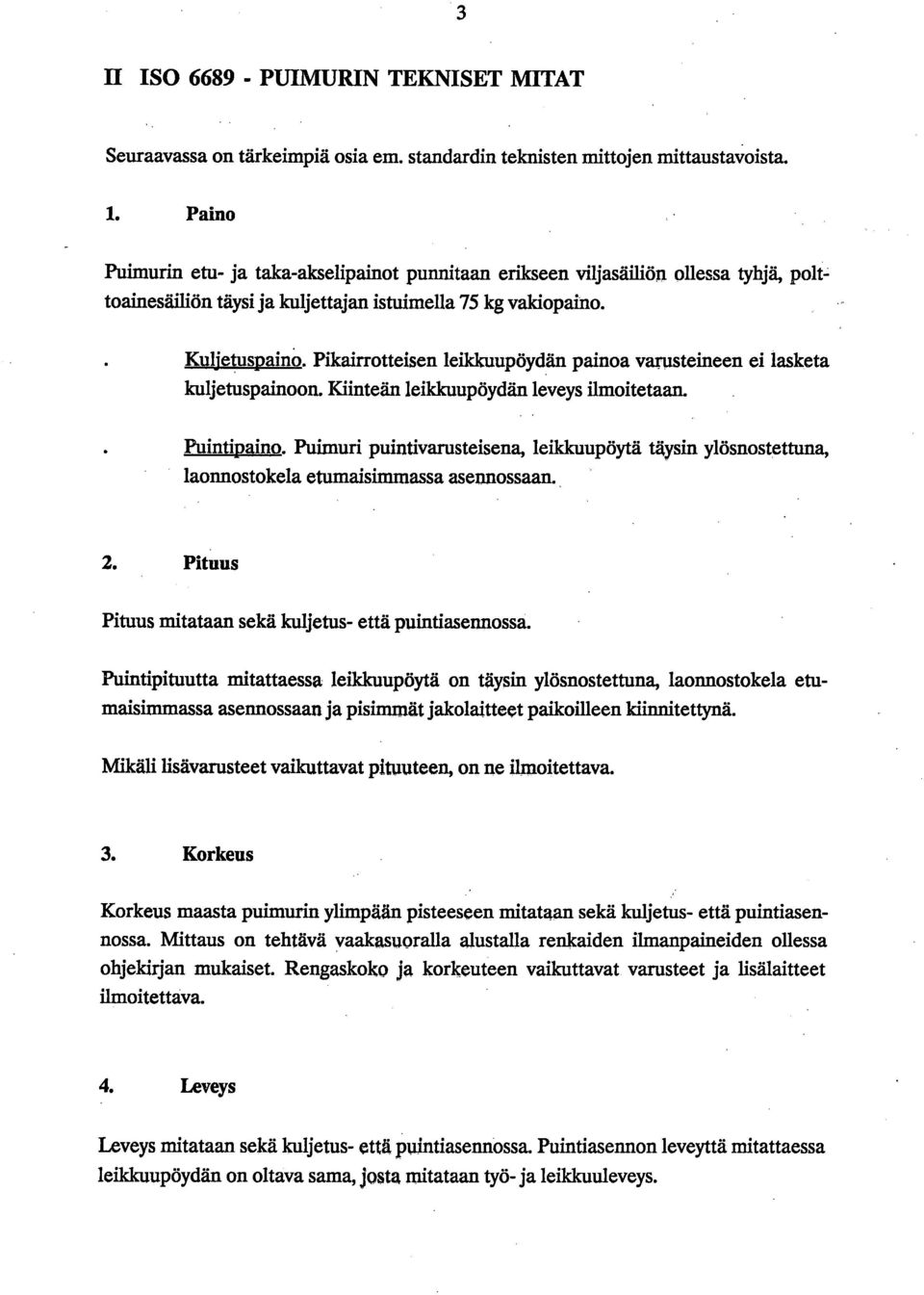 Pikairrotteisen leikkuupöydän painoa varusteineen ei lasketa kuljetuspainoon. Kiinteän leikkuupöydän leveys ilmoitetaan. Puintipaino.