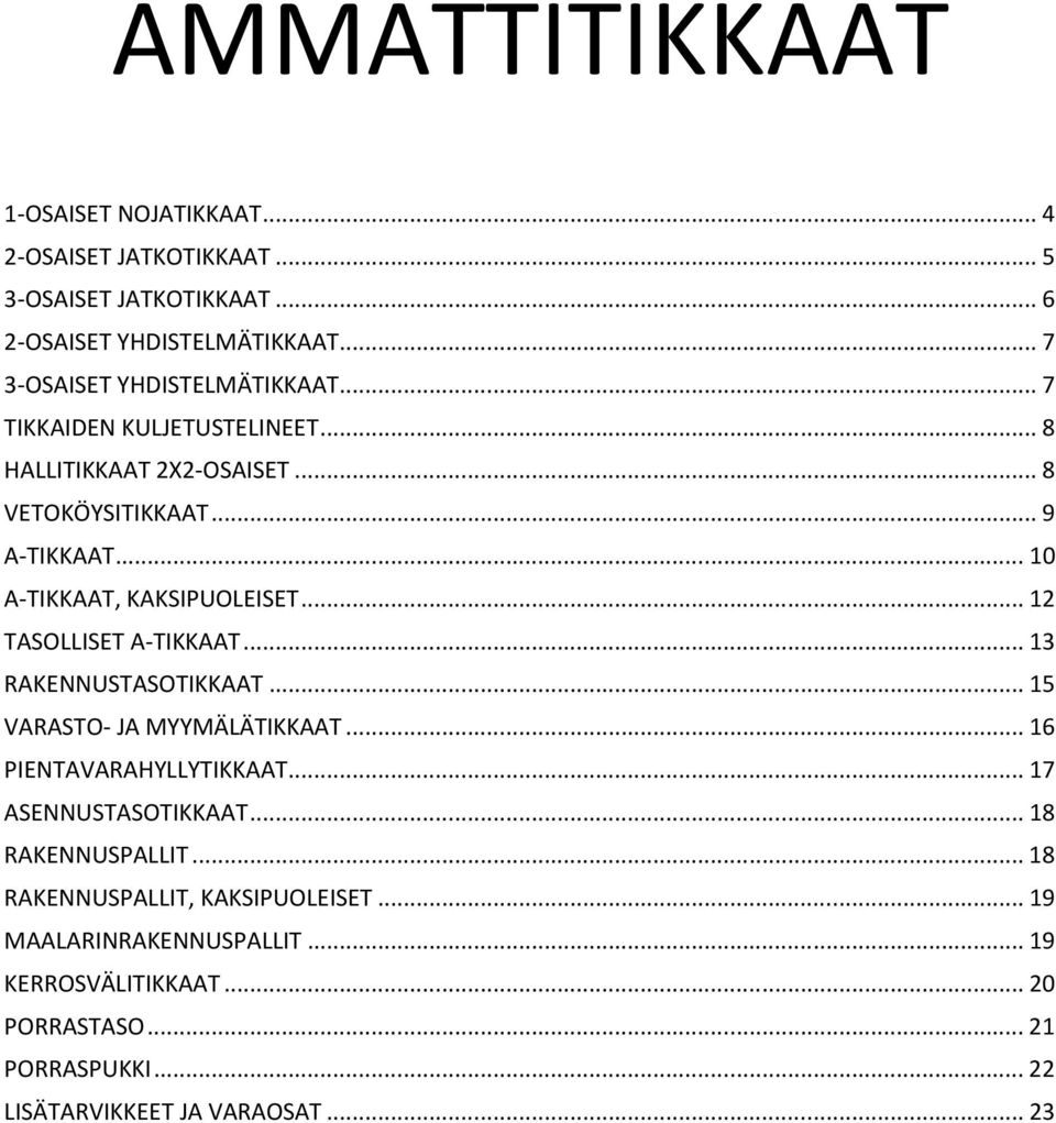 .. 10 A-TIKKAAT, KAKSIPUOLEISET... 12 TASOLLISET A-TIKKAAT... 13 RAKENNUSTASOTIKKAAT... 15 VARASTO- JA MYYMÄLÄTIKKAAT... 16 PIENTAVARAHYLLYTIKKAAT.