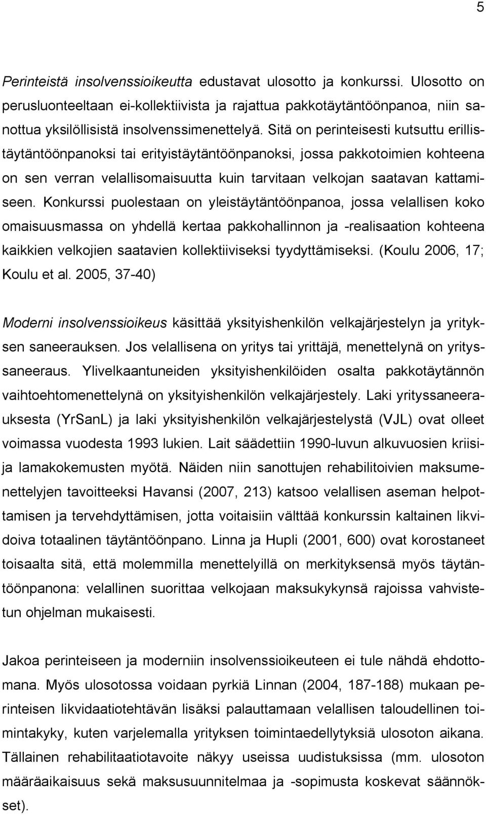 Konkurssi puolestaan on yleistäytäntöönpanoa, jossa velallisen koko omaisuusmassa on yhdellä kertaa pakkohallinnon ja -realisaation kohteena kaikkien velkojien saatavien kollektiiviseksi