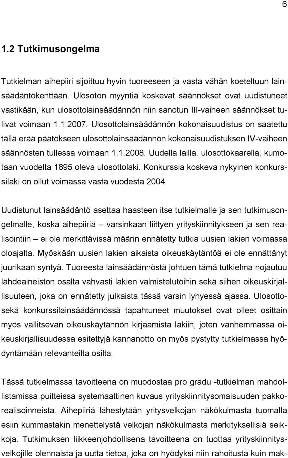 Ulosottolainsäädännön kokonaisuudistus on saatettu tällä erää päätökseen ulosottolainsäädännön kokonaisuudistuksen IV-vaiheen säännösten tullessa voimaan 1.1.2008.