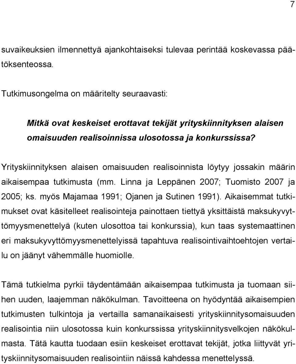 Yrityskiinnityksen alaisen omaisuuden realisoinnista löytyy jossakin määrin aikaisempaa tutkimusta (mm. Linna ja Leppänen 2007; Tuomisto 2007 ja 2005; ks. myös Majamaa 1991; Ojanen ja Sutinen 1991).