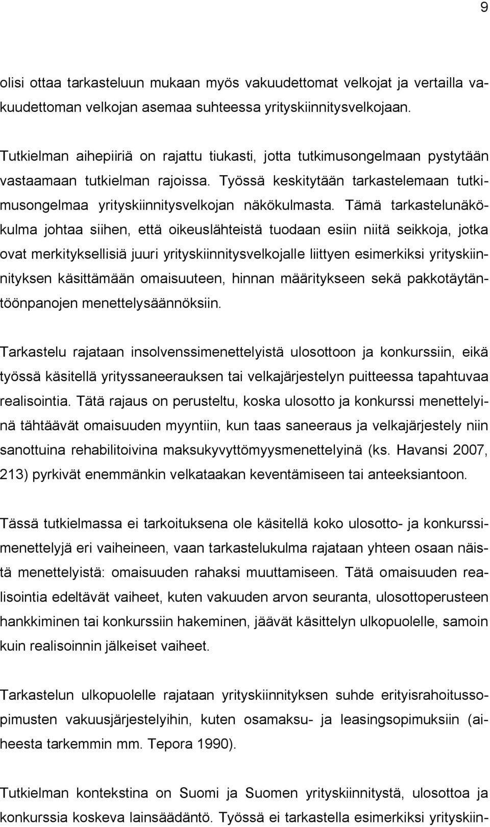 Tämä tarkastelunäkökulma johtaa siihen, että oikeuslähteistä tuodaan esiin niitä seikkoja, jotka ovat merkityksellisiä juuri yrityskiinnitysvelkojalle liittyen esimerkiksi yrityskiinnityksen