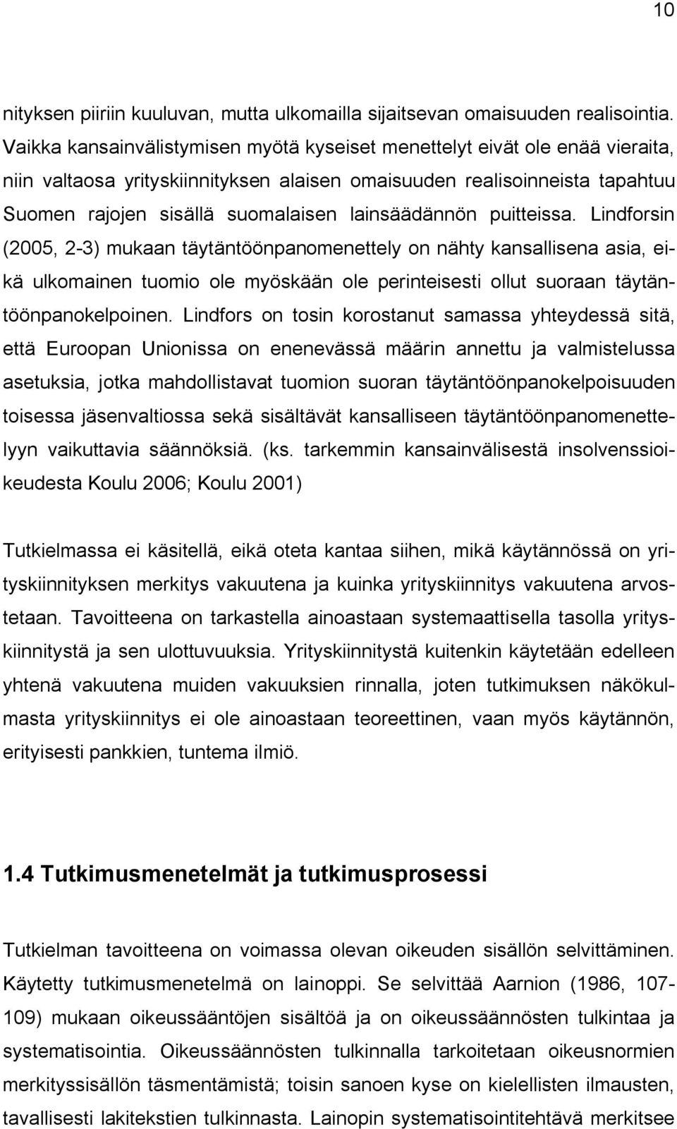 lainsäädännön puitteissa. Lindforsin (2005, 2-3) mukaan täytäntöönpanomenettely on nähty kansallisena asia, eikä ulkomainen tuomio ole myöskään ole perinteisesti ollut suoraan täytäntöönpanokelpoinen.