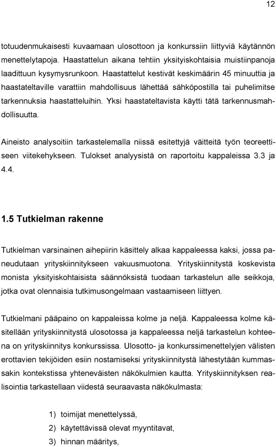 Yksi haastateltavista käytti tätä tarkennusmahdollisuutta. Aineisto analysoitiin tarkastelemalla niissä esitettyjä väitteitä työn teoreettiseen viitekehykseen.