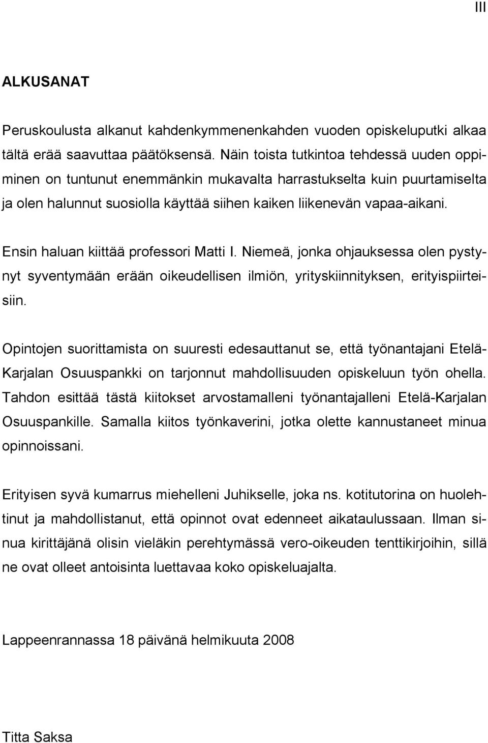 Ensin haluan kiittää professori Matti I. Niemeä, jonka ohjauksessa olen pystynyt syventymään erään oikeudellisen ilmiön, yrityskiinnityksen, erityispiirteisiin.