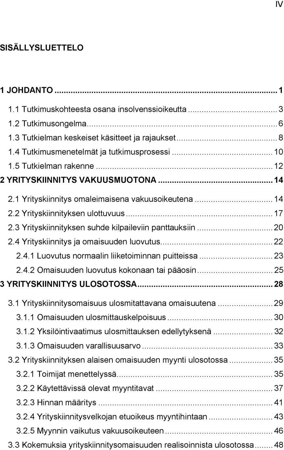 ..17 2.3 Yrityskiinnityksen suhde kilpaileviin panttauksiin...20 2.4 Yrityskiinnitys ja omaisuuden luovutus...22 2.4.1 Luovutus normaalin liiketoiminnan puitteissa... 23 2.4.2 Omaisuuden luovutus kokonaan tai pääosin.