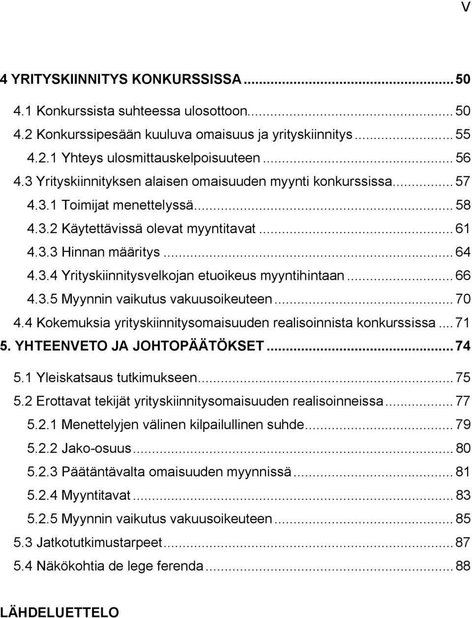 .. 66 4.3.5 Myynnin vaikutus vakuusoikeuteen... 70 4.4 Kokemuksia yrityskiinnitysomaisuuden realisoinnista konkurssissa...71 5. YHTEENVETO JA JOHTOPÄÄTÖKSET...74 5.1 Yleiskatsaus tutkimukseen...75 5.