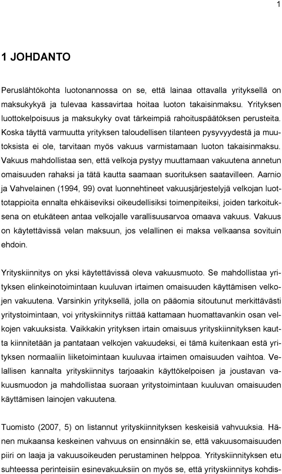 Koska täyttä varmuutta yrityksen taloudellisen tilanteen pysyvyydestä ja muutoksista ei ole, tarvitaan myös vakuus varmistamaan luoton takaisinmaksu.