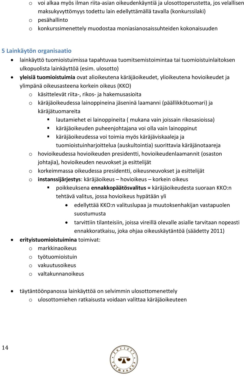 ulosotto) yleisiä tuomioistuimia ovat alioikeutena käräjäoikeudet, ylioikeutena hovioikeudet ja ylimpänä oikeusasteena korkein oikeus (KKO) o käsittelevät riita-, rikos- ja hakemusasioita o