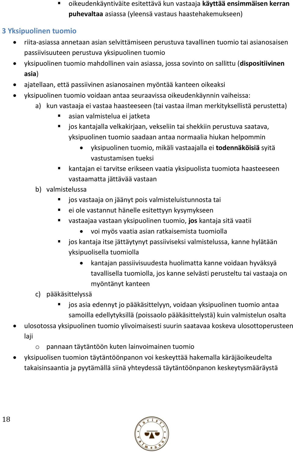 että passiivinen asianosainen myöntää kanteen oikeaksi yksipuolinen tuomio voidaan antaa seuraavissa oikeudenkäynnin vaiheissa: a) kun vastaaja ei vastaa haasteeseen (tai vastaa ilman