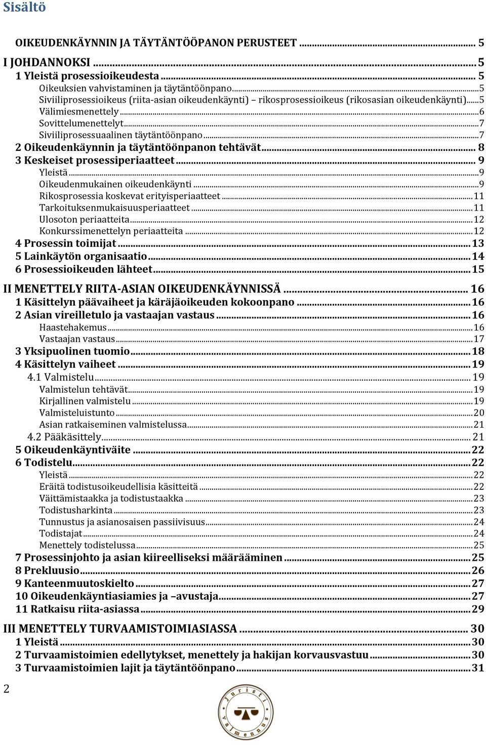 .. 7 2 Oikeudenkäynnin ja täytäntöönpanon tehtävät... 8 3 Keskeiset prosessiperiaatteet... 9 Yleistä... 9 Oikeudenmukainen oikeudenkäynti... 9 Rikosprosessia koskevat erityisperiaatteet.