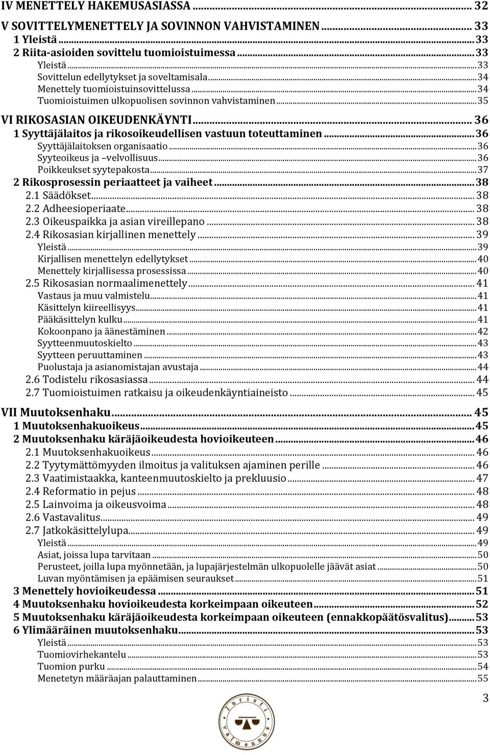 .. 36 1 Syyttäjälaitos ja rikosoikeudellisen vastuun toteuttaminen... 36 Syyttäjälaitoksen organisaatio... 36 Syyteoikeus ja velvollisuus... 36 Poikkeukset syytepakosta.