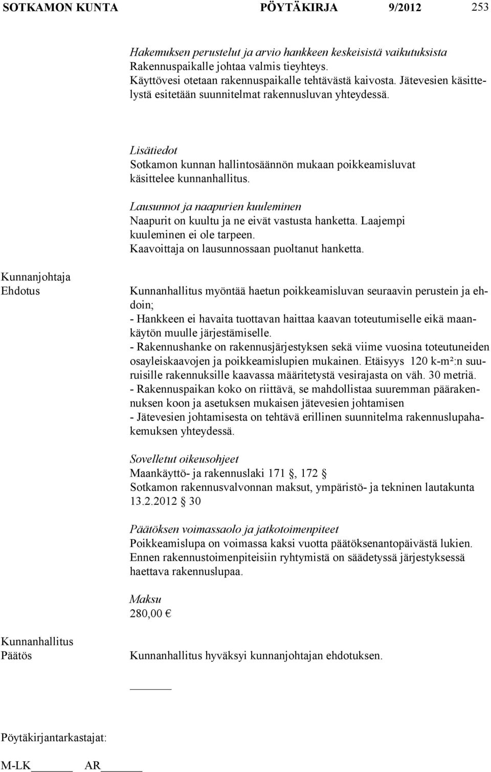 Lisätiedot Sotkamon kunnan hallintosäännön mukaan poikkeamisluvat käsittelee kunnanhallitus. Lausunnot ja naapurien kuuleminen Naapurit on kuultu ja ne eivät vastusta hanketta.