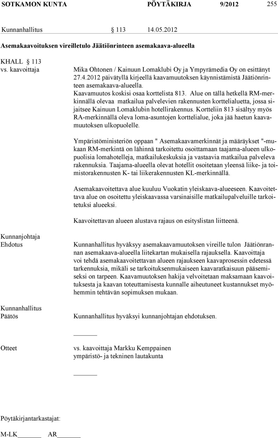 Kaavamuutos koskisi osaa korttelista 813. Alue on tällä hetkellä RM-merkinnällä olevaa matkailua palvelevien rakennusten korttelialuetta, jossa sijaitsee Kainuun Lomaklubin hotellirakennus.