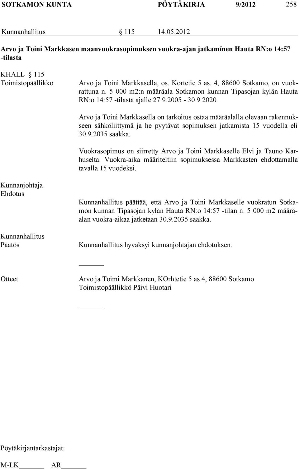 4, 88600 Sotkamo, on vuokrattuna n. 5 000 m2:n määräala Sotkamon kunnan Tipasojan kylän Hauta RN:o 14:57 -tilasta ajalle 27.9.2005-30.9.2020.